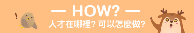 How? 人才在哪裡? 可以怎麼做? How? 人才在哪裡? 可以怎麼做?