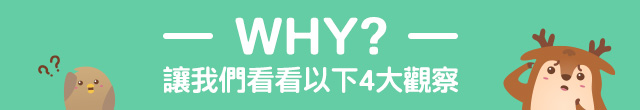 Why? 讓我們看看以下4大觀察 Why? 讓我們看看以下4大觀察